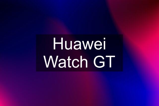 Huawei Watch GT