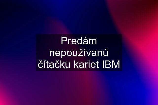 Predám nepoužívanú čítačku kariet IBM