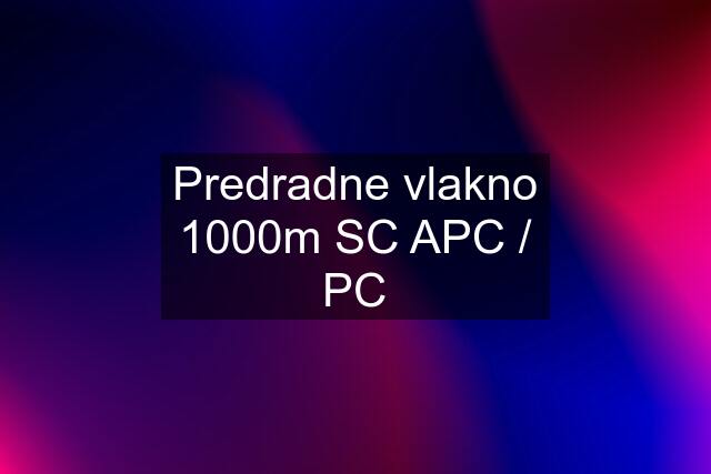 Predradne vlakno 1000m SC APC / PC