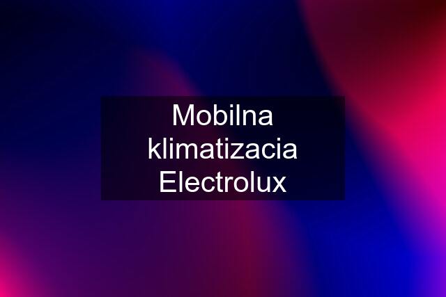 Mobilna klimatizacia Electrolux