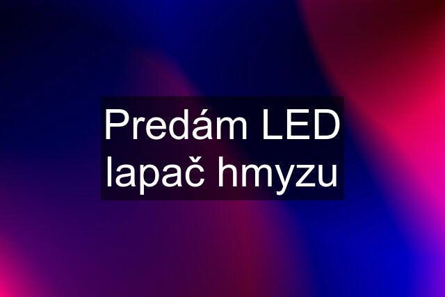 Predám LED lapač hmyzu