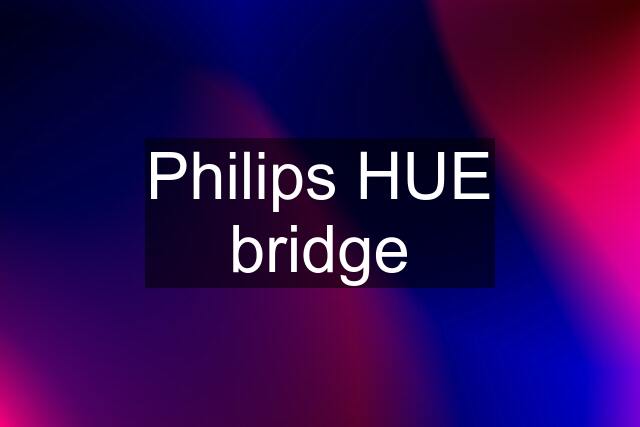 Philips HUE bridge