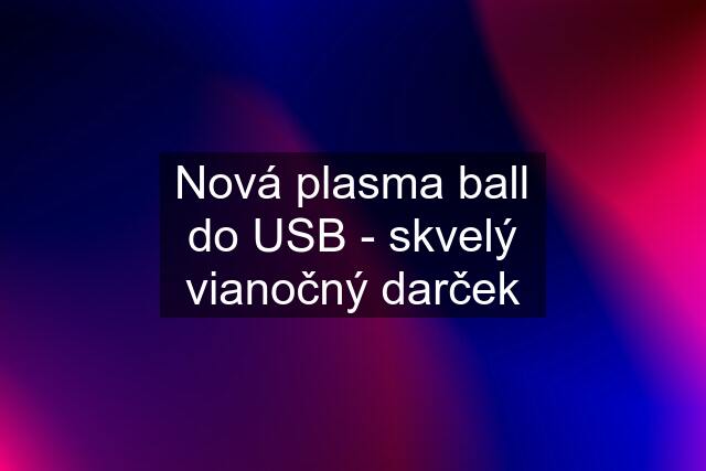 Nová plasma ball do USB - skvelý vianočný darček