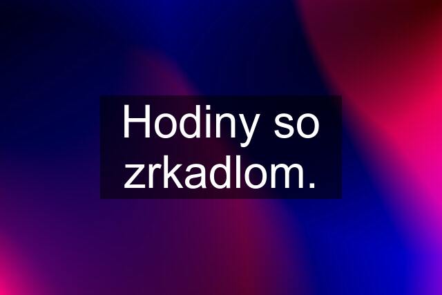 Hodiny so zrkadlom.