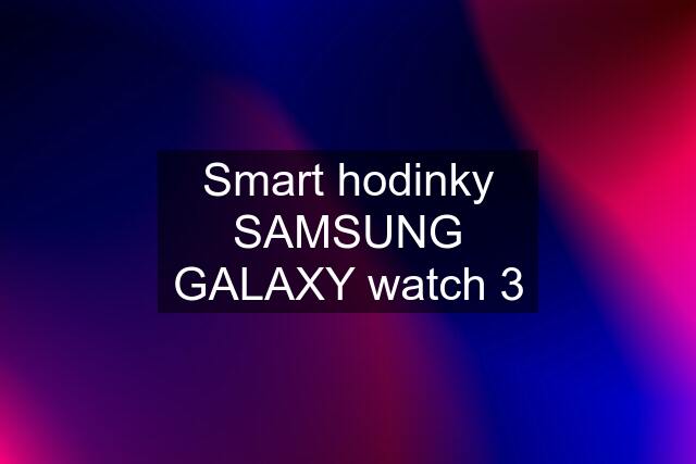 Smart hodinky SAMSUNG GALAXY watch 3