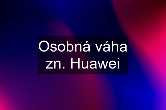 Osobná váha zn. Huawei