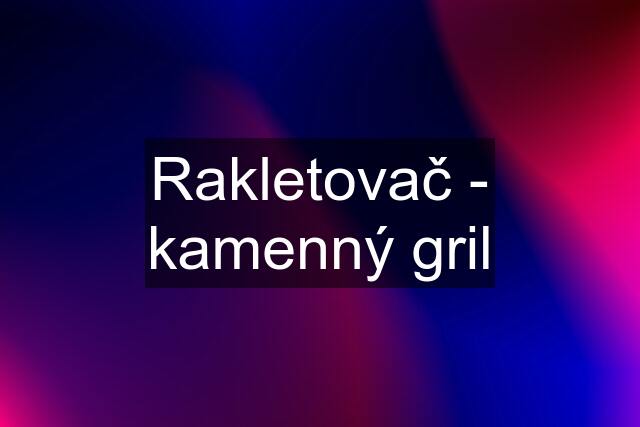 Rakletovač - kamenný gril