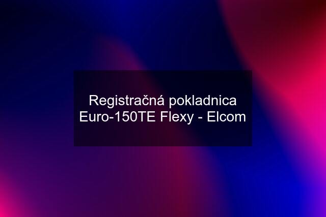 Registračná pokladnica Euro-150TE Flexy - Elcom