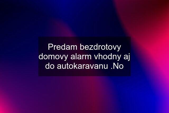 Predam bezdrotovy domovy alarm vhodny aj do autokaravanu .No