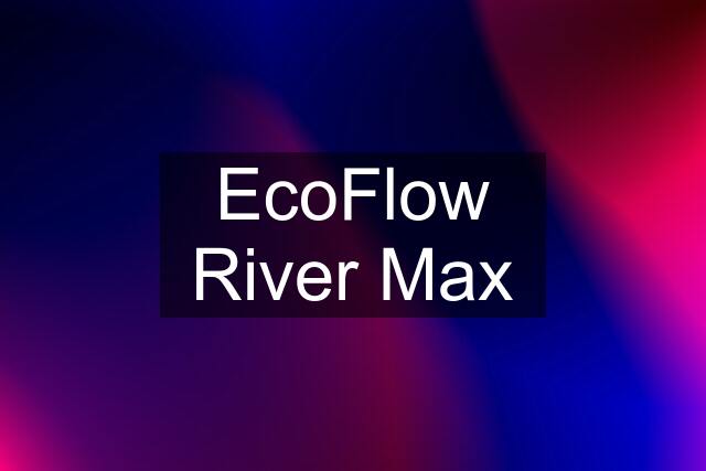 EcoFlow River Max