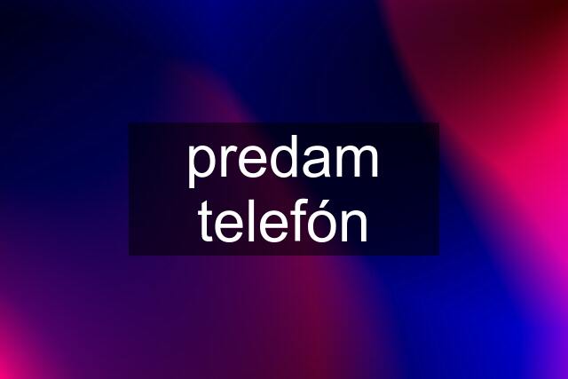 predam telefón