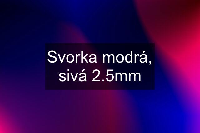 Svorka modrá, sivá 2.5mm