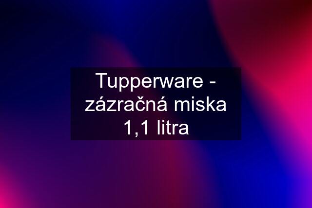 Tupperware - zázračná miska 1,1 litra