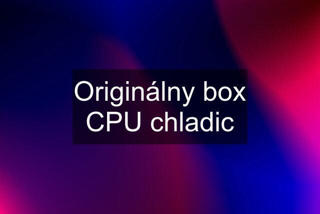 Originálny box CPU chladic