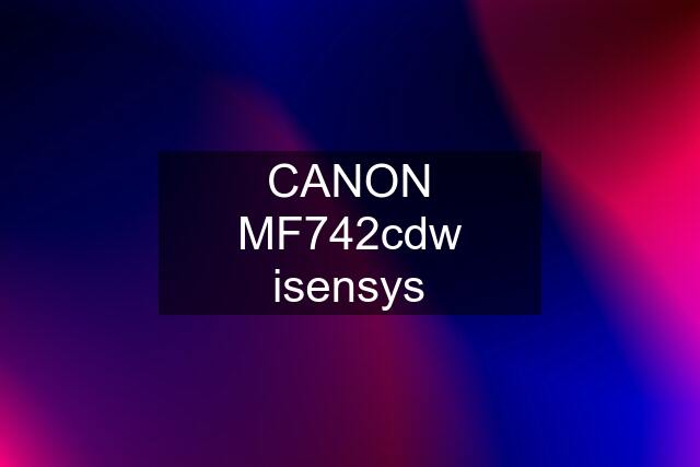 CANON MF742cdw isensys