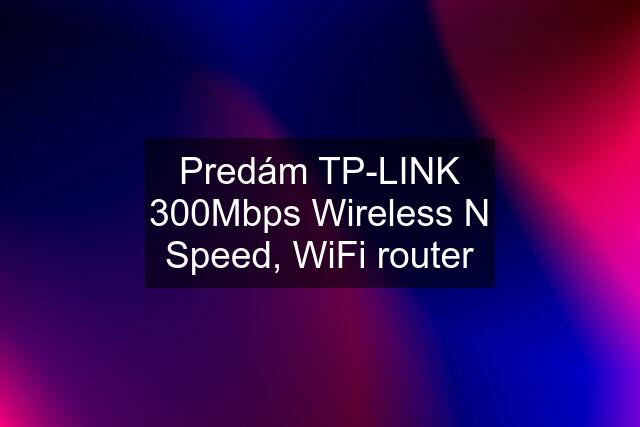 Predám TP-LINK 300Mbps Wireless N Speed, WiFi router