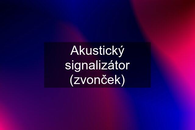 Akustický signalizátor (zvonček)