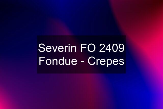 Severin FO 2409 Fondue - Crepes