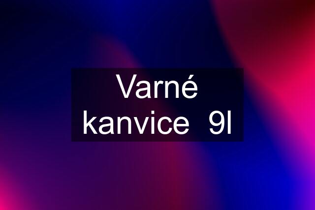 Varné kanvice  9l