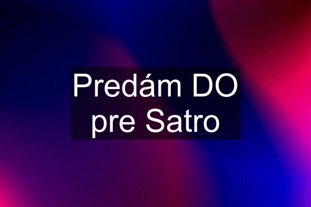 Predám DO pre Satro