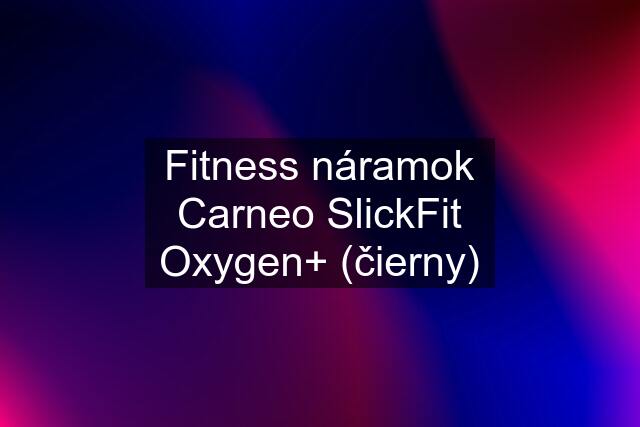 Fitness náramok Carneo SlickFit Oxygen+ (čierny)