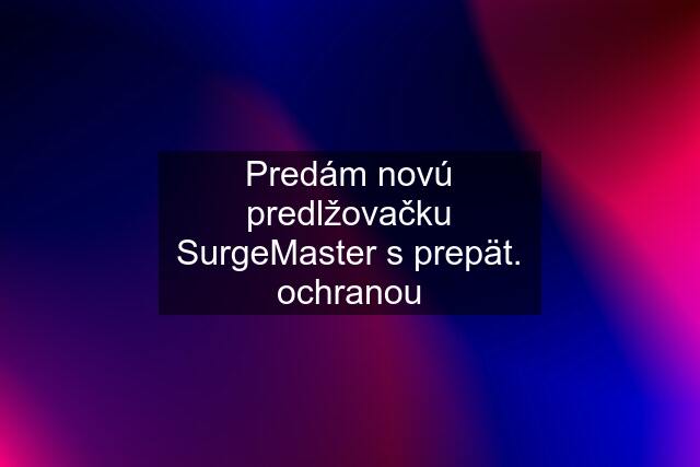 Predám novú predlžovačku SurgeMaster s prepät. ochranou