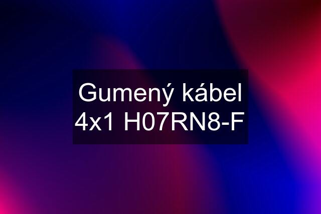 Gumený kábel 4x1 H07RN8-F