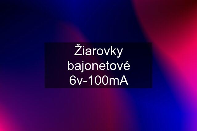 Žiarovky bajonetové 6v-100mA