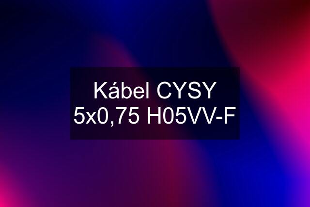 Kábel CYSY 5x0,75 H05VV-F