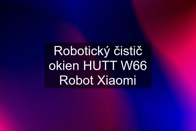 Robotický čistič okien HUTT W66 Robot Xiaomi