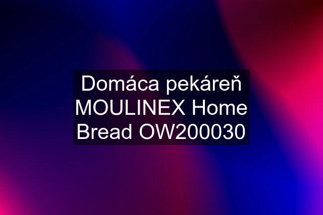 Domáca pekáreň MOULINEX Home Bread OW200030