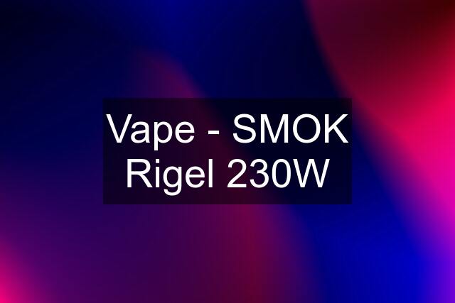 Vape - SMOK Rigel 230W