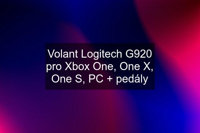 Volant Logitech G920 pro Xbox One, One X, One S, PC + pedály