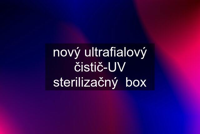 nový ultrafialový čistič-UV sterilizačný  box