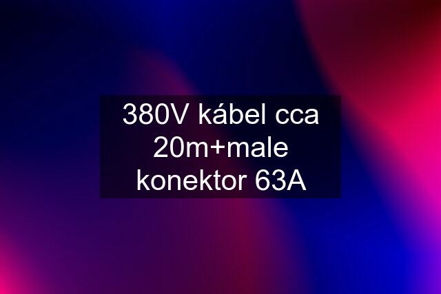 380V kábel cca 20m+male konektor 63A