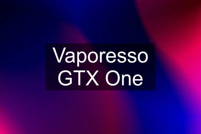 Vaporesso GTX One