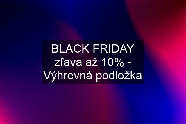 BLACK FRIDAY zľava až 10% - Výhrevná podložka