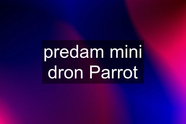 predam mini dron Parrot