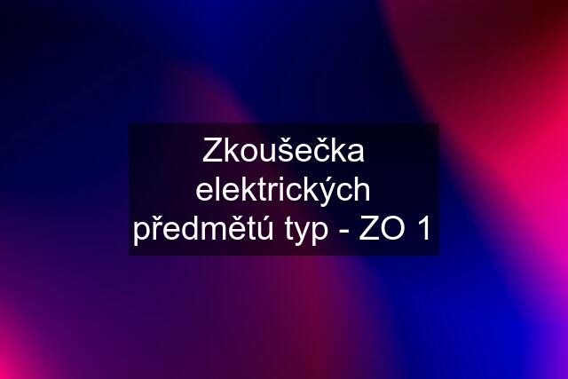 Zkoušečka elektrických předmětú typ - ZO 1