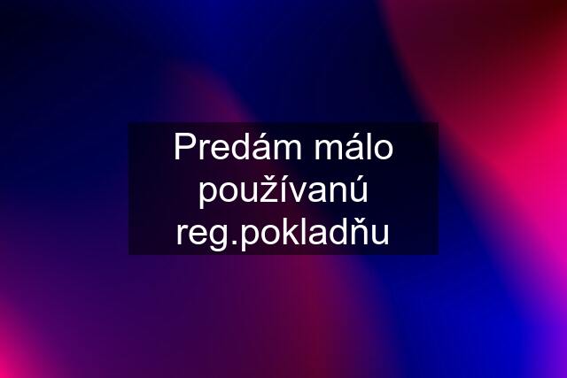 Predám málo používanú reg.pokladňu