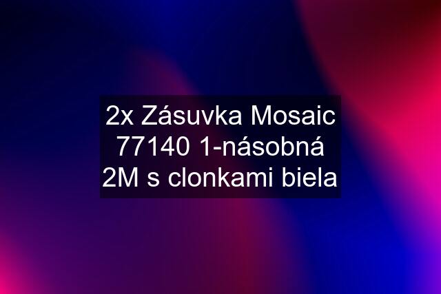 2x Zásuvka Mosaic 77140 1-násobná 2M s clonkami biela