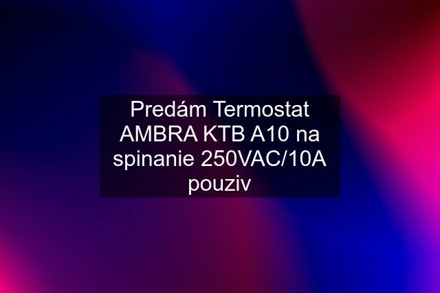 Predám Termostat AMBRA KTB A10 na spinanie 250VAC/10A pouziv