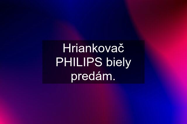 Hriankovač PHILIPS biely predám.