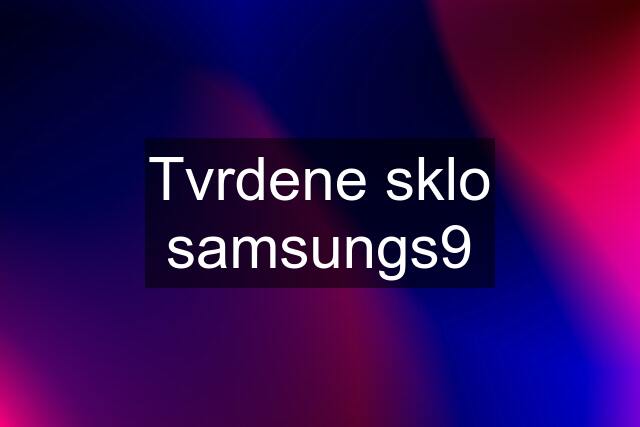 Tvrdene sklo samsungs9