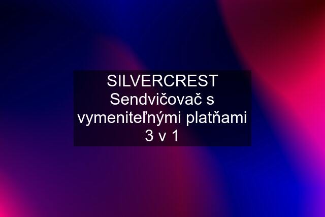 SILVERCREST Sendvičovač s vymeniteľnými platňami 3 v 1