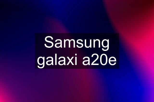 Samsung galaxi a20e