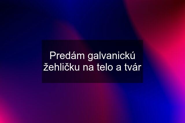 Predám galvanickú žehličku na telo a tvár