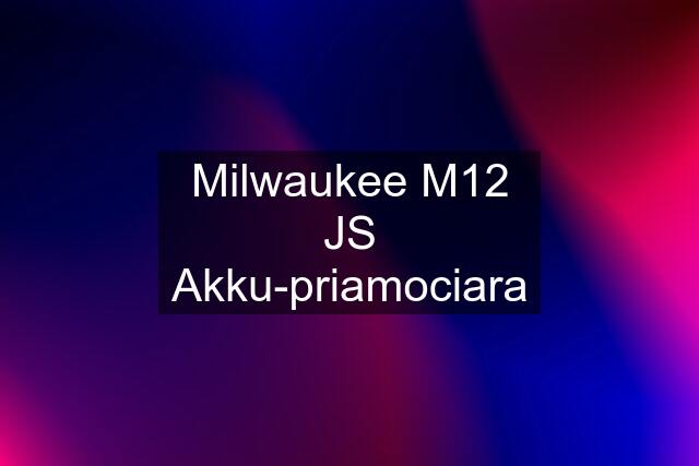 Milwaukee M12 JS Akku-priamociara