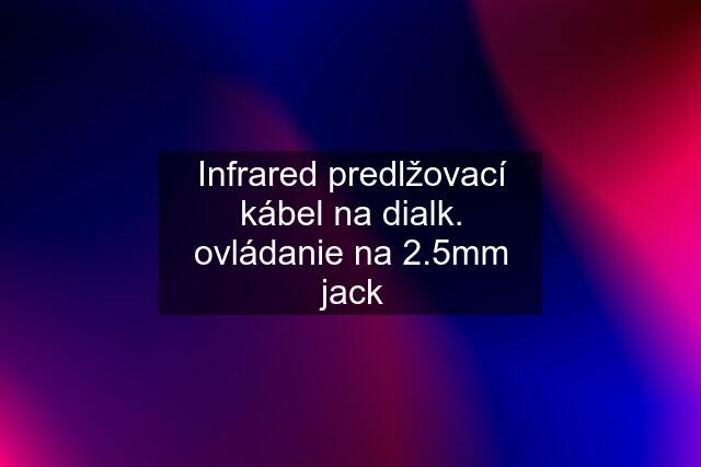 Infrared predlžovací kábel na dialk. ovládanie na 2.5mm jack