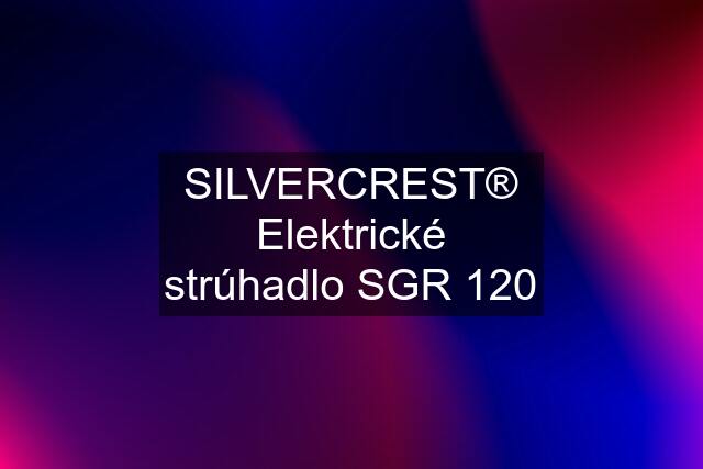 SILVERCREST® Elektrické strúhadlo SGR 120